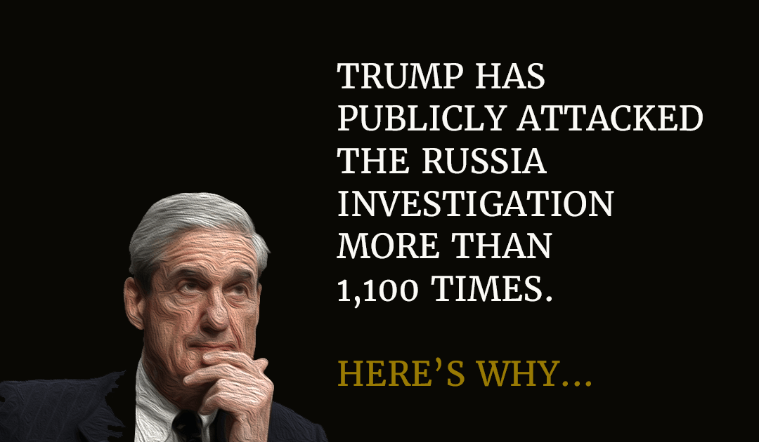 Why Trump Attacks Mueller’s Russia Investigation